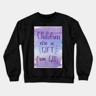 Children are a Gift from God Crewneck Sweatshirt